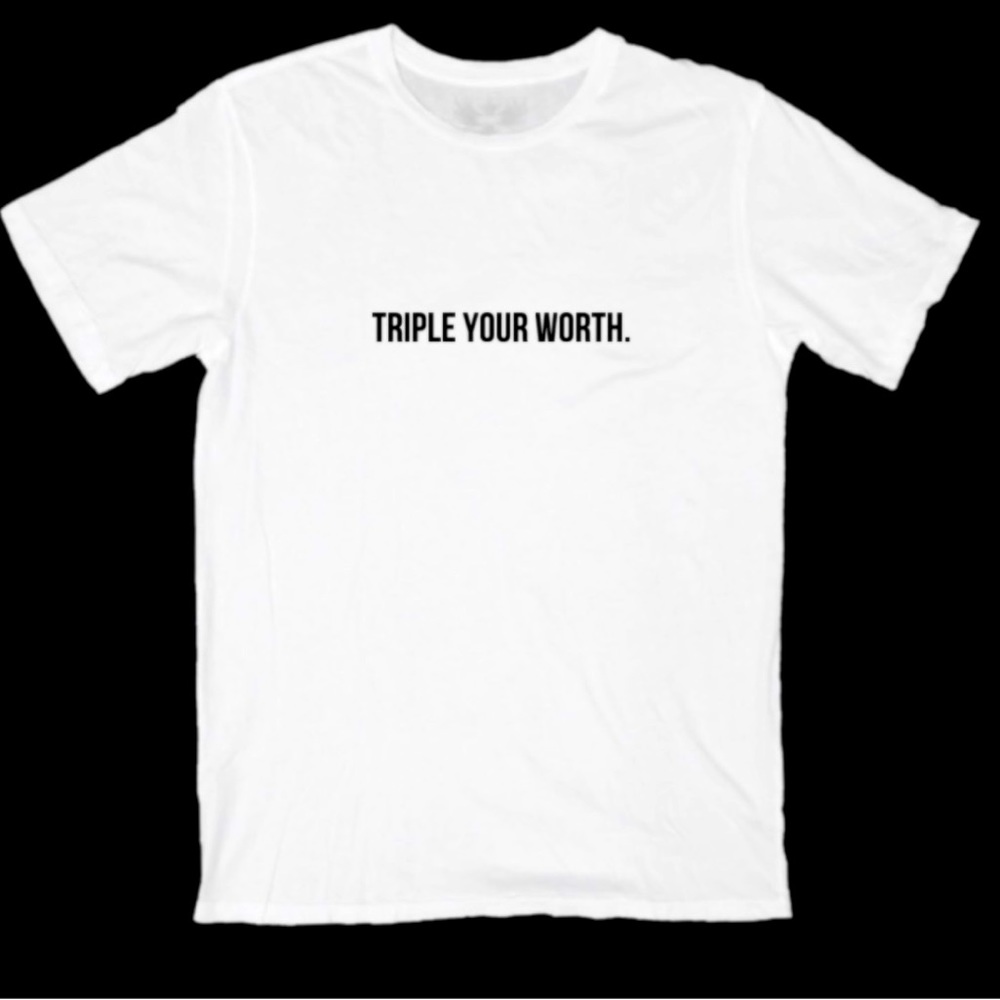 “TRIPLE YOUR WORTH” TEES